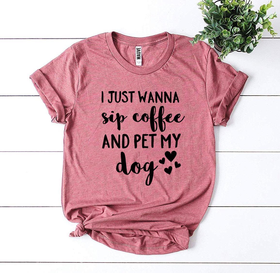 I Just Wanna Sip Coffee & Pet My Dog T-Shirt – Bella + Canvas Dog Lover Tee