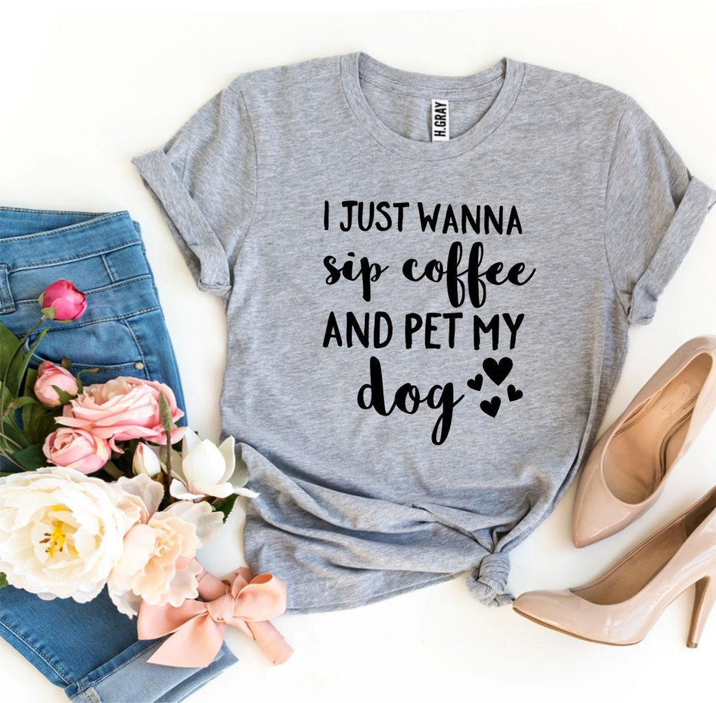 I Just Wanna Sip Coffee & Pet My Dog T-Shirt – Bella + Canvas Dog Lover Tee