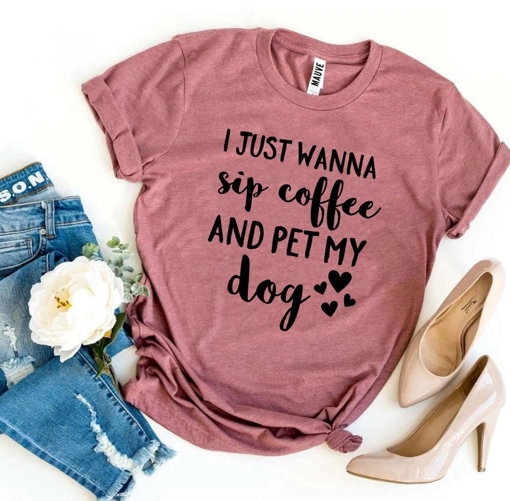 I Just Wanna Sip Coffee & Pet My Dog T-Shirt – Bella + Canvas Dog Lover Tee